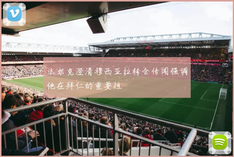 法尔克澄清穆西亚拉转会传闻强调他在拜仁的重要性
