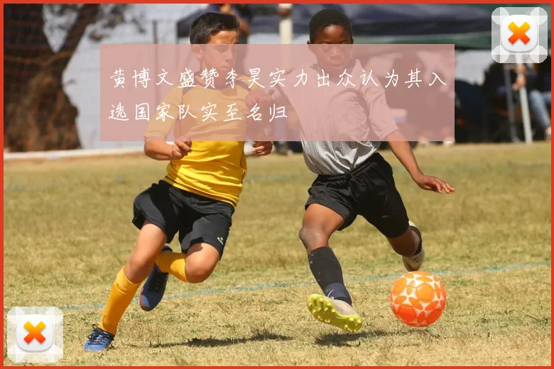 黄博文盛赞李昊实力出众认为其入选国家队实至名归